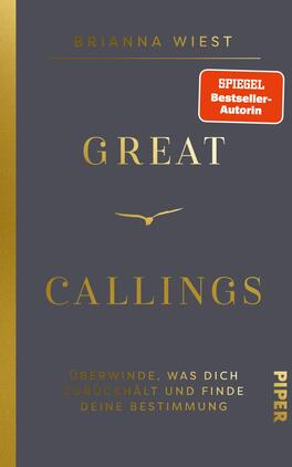 Great Callings Das Buchcover zeigt einen schlichten, grauen Hintergrund mit dem Titel „GREAT CALLINGS“ in großen, goldenen Buchstaben. Darunter steht der Untertitel „Überwinde, was dich zurückhält und finde deine Bestimmung“ in kleinerer, weißer Schrift. Oben links befindet sich der Autorenname „Brianna Wiest“ in dezenter, goldener Schrift. Ein stilisierter, goldener Vogel prangt in der Mitte, was für Freiheit und Entfaltung steht. Oben rechts ist ein rotes Etikett mit dem Text „SPIEGEL Bestseller-Autorin“ angebracht. Das Cover vermittelt eine inspirierende und motivierende Atmosphäre.