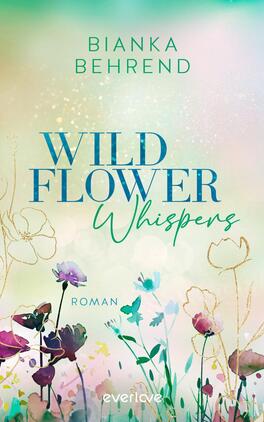 Wildflower Whispers Das Buchcover zeigt eine sanfte, aquarellartige Farbgestaltung in Blau- und Grüntönen, die eine luftige, verträumte Atmosphäre vermittelt. Im Vordergrund sind farbenfrohe Wildblumen in zarten Pastelltönen abgebildet. Der Titel „WILD FLOWER Whispers“ ist in einer eleganten serifenlosen Schrift in kräftigem Dunkelblau gehalten, wobei das Wort „Whispers“ geschwungen und leicht versetzt platziert ist. Oben auf dem Cover steht der Name der Autorin „BIANKA BEHREND“. Unten ist das Wort „Roman“ in kleinerer Schriftgröße zu lesen.
