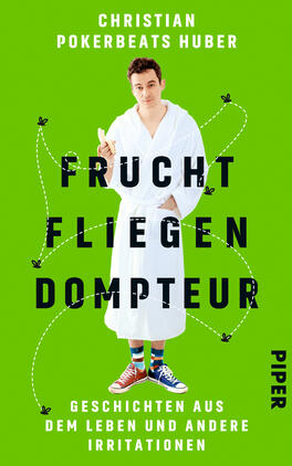 Fruchtfliegendompteur Das Buchcover zeigt einen jungen Mann in einem weißen Bademantel mit bunten Socken, der freundlich in die Kamera lächelt. Der Hintergrund ist in einem lebhaften Grün gehalten, das eine fröhliche Atmosphäre vermittelt. Der Titel „Fruchtfliegendompteur“ ist in großen, schwarzen Buchstaben mittig platziert, während der Zusatz „Geschichten aus dem Leben und andere Irritationen“ in kleinerer Schrift darunter steht. Der Autorenname „Christian Pokerbeats Huber“ erscheint oben auf dem Cover. Das Verlagslogo „Piper“ befindet sich in der unteren rechten Ecke.