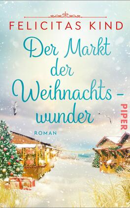 Der Markt der Weihnachtswunder Das Buchcover zeigt eine winterliche Marktlandschaft mit festlich dekorierten Holzständen und einem großen, geschmückten Weihnachtsbaum links im Bild. In der oberen Hälfte des Covers strahlt ein sanftes Licht durch fallenden Schnee, was eine besinnliche Atmosphäre schafft. Der Titel „Der Markt der Weihnachtswunder“ ist in geschwungener, blauer Schrift platziert, während der Autorenname „Felicitas Kind“ in kräftigem Rot darüber steht. Unten rechts erscheint das Verlagslogo „PIPER“ in weißer Schrift.