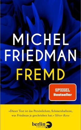 Fremd Das Buchcover zeigt einen tiefblauen Hintergrund mit stilisierten, blühenden Pflanzen in dunkleren Blautönen. Im oberen Bereich steht der Name des Autors, „MICHEL FRIEDMAN“, in großen, weißen Buchstaben. Darunter ist der Titel „FREMDE“ in gelben, auffälligen Buchstaben platziert. In der oberen rechten Ecke befindet sich ein rotes Kästchen mit dem Text „SPIEGEL Bestseller“. Am unteren Rand ist ein Zitat von Oliver Reese in grauer Schrift abgebildet.