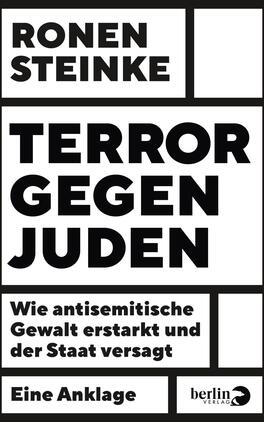 Terror gegen Juden Das Buchcover zeigt einen starken, kontrastierenden schwarz-weißen Hintergrund. Der Titel „TERROR GEGEN JUDEN“ ist in großen, fetten Buchstaben in Schwarz gehalten und dominiert das Cover. Darunter steht der Untertitel „Wie antisemitische Gewalt erstarkt und der Staat versagt“ in etwas kleinerer Schrift. Der Autorennamen „RONEN STEINKE“ befindet sich oben, ebenfalls in fetter Schrift. Unten ist der Hinweis „Eine Anklage“ in einer schmaleren Schriftart. Die Gestaltung vermittelt eine ernste und nachdrückliche Atmosphäre.