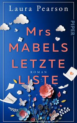 Mrs Mabels letzte Liste Das Buchcover zeigt einen tiefblauen Hintergrund, auf dem der Titel „Mrs Mabels letzte Liste“ in hervorgehender, korallenroter Schrift platziert ist. Darüber, in kleinerer Schrift, steht der Name der Autorin „Laura Pearson“. Um den Schriftzug herum sind verschiedene, bunte Papierblumen, Schmetterlinge und Wolken angeordnet, die eine fröhliche und einladende Atmosphäre erzeugen. Unterhalb des Titels befindet sich die Aufschrift „Roman“.