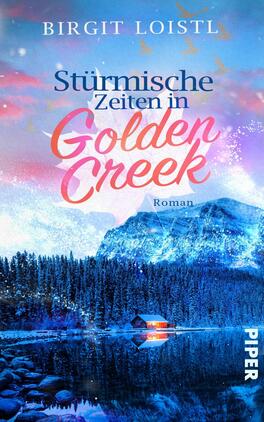 Stürmische Zeiten in Golden Creek Das Buchcover zeigt eine winterliche Landschaft mit schneebedeckten Bergen und einem ruhigen, spiegelnden See. Im Vordergrund ist ein rot leuchtendes Holzhaus zu sehen, umgeben von einer dichten, dunklen Baumreihe. Der Himmel ist in sanften Blau- und Rosatönen gehalten, darunter fliegen Vögel. Der Titel „Stürmische Zeiten in Golden Creek“ ist in einer verspielten Schrift in rosa und blauer Farbe gestaltet, während der Autor „Birgit Loistl“ in eleganter Typografie darüber steht. Unten rechts ist das Verlagslogo „PIPER“ abgebildet.