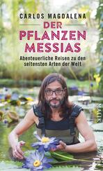 Der Pflanzen-Messias – Abenteuerliche Reisen zu den seltensten Arten der Welt