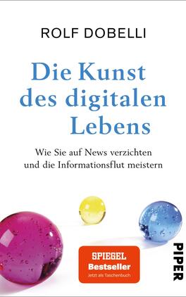 Die Kunst des digitalen Lebens Das Buchcover zeigt auf einer weißen Hintergrundfläche einen großen pinken, gelben und blauen Glasstein. Der Titel „Die Kunst des digitalen Lebens“ ist in hellblauer, gut lesbarer Schrift platziert, während der Untertitel „Wie Sie auf News verzichten und die Informationsflut meistern“ in kleinerer, schwarzer Schrift darunter steht. Der Name des Autors, Rolf Dobelli, befindet sich oben in schwarzer Schrift. Auf der unteren rechten Seite ist der Vermerk „SPIEGEL Bestseller“ in roter Schrift zu sehen.