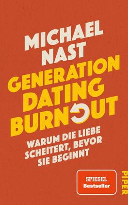 Generation Dating Burnout Das Buchcover zeigt einen orangefarbenen Hintergrund. In kräftiger, weißer Schrift steht der Name „MICHAEL NAST“ oben. Darunter, hervorgehoben in gelber, fetter Schrift, befindet sich der Titel „GENERATION DATING BURNOUT“. Ein grafisches Element in Form eines weißen Pfeils, das nach innen zeigt, lässt den Titel dynamisch erscheinen. Unter dem Titel erklärt der Untertitel „Warum die Liebe scheitert, bevor sie beginnt“ in kleinerer, schwarzer Schrift den Inhalt. Rechts unten ist der Verlagsname „PIPER“ in gelber Schrift platziert.
