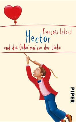 Hector und die Geheimnisse der Liebe Das Buchcover zeigt einen fröhlichen Mann in einem roten Jackett und blauer Hose, der mit einem Seil an einem roten Herzballon hängt. Sein Gesicht strahlt Freude aus, während er triumphierend in die Höhe blickt. Der Titel „Hector“ ist in blauer, moderner Schrift gesetzt, gefolgt von „und die Geheimnisse der Liebe“ in roter Schrift. Der Untertitel nennt den Autor François Lelord. Der Hintergrund ist hellbeige, was die verspielte und optimistische Atmosphäre des Covers unterstreicht. Das Verlagslogo „PIPER“ befindet sich in der unteren rechten Ecke.