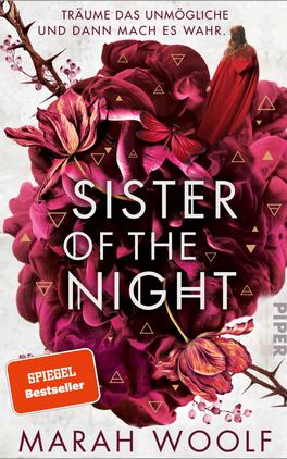 Sister of the Night Das Buchcover zeigt eine üppige Anordnung von dunklen, roten Rosen und lila Blüten, die ein geheimnisvolles und traumhaftes Ambiente schaffen. Im Vordergrund steht der Titel „SISTER OF THE NIGHT“ in großen, weißen Buchstaben. Darüber prangt der Satz „TRÄUME DAS UNMÖGLICHE UND DANN MACH ES WAHR“ in kleinerer Schrift. Ein abgebildetes Element ist eine Figur in einem rot gekleideten Umhang, die im Hintergrund schwebt. Oben rechts befindet sich das Label „SPIEGEL Bestseller“. Der Verlag ist unten rechts als „PIPER“ platziert.