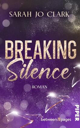Breaking Silence Das Buchcover zeigt einen tiefvioletten Hintergrund, der mit goldenen und weißen Glitzerakzenten versehen ist. Im oberen Bereich steht der Name der Autorin „Sarah Jo Clark“ in goldener, serifenloser Schrift. Der Titel „BREAKING Silence“ ist in einer Mischung aus kräftiger, goldener Typografie und zarten, geschwungenen Elementen gestaltet. Darunter befindet sich der Schriftzug „ROMAN“ in schlichter, weißer Schrift. Die Gestaltung strahlt eine mysteriöse und ansprechende Atmosphäre aus.