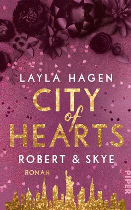 City of Hearts – Robert & Skye Das Buchcover zeigt einen romantischen, floralen Hintergrund in verschiedenen Rosatönen, geschmückt mit glitzernden, goldenen Akzenten. Im Vordergrund steht der Titel „CITY of HEARTS“ in großen, goldenen Buchstaben, umrahmt von einer eleganten, geschwungenen Schrift. Darüber steht der Name der Autorin „LAYLA HAGEN“ in weißer Schrift. Unter dem Titel sind die Namen „ROBERT & SKYE“ sowie das Wort „Roman“ in kleinerer Schrift platziert. Die Atmosphäre ist farbenfroh und einladend.