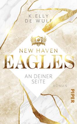 New Haven Eagles – An deiner Seite Das Buchcover zeigt einen eleganten, marmorierten Hintergrund in hellen Cremetönen mit goldenen Akzenten. Im Mittelpunkt prangt ein großes, stilisiertes Titelwort „EAGLES“ in auffälliger Schrift, umgeben von einem diamantförmigen Rahmen. Darüber steht der Titel „NEW HAVEN“ und der Untertitel „AN DEINER SEITE“ in schlichterer Typografie. Der Autorennamen „K. Elly de Wulf“ ist oben auf dem Cover angeordnet. Am unteren Rand steht das Verlagslogo „PIPER“. Die Gesamtatmosphäre vermittelt einen modernen, ansprechenden Look.