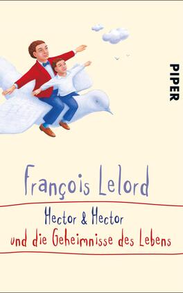 Hector & Hector und die Geheimnisse des Lebens Das Buchcover zeigt einen klaren, hellen Hintergrund. Zwei Figuren, ein Erwachsener in einem roten Jackett und ein Kind in blauer Kleidung, sitzen auf einem großen, weißen Vogel, der durch die Luft fliegt. Über ihnen sind einige wolkenähnliche Elemente dargestellt. Die Schrift des Titels „Hector & Hector und die Geheimnisse des Lebens“ ist spielerisch und in einer Mischung aus lila und rot gehalten. Der Autor François Lelord ist in einer schlichten Schriftart über dem Titel platziert.