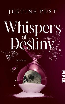 Whispers of Destiny Das Buchcover zeigt eine stilisierte Sanduhr in einem tiefen Rotton, deren obere Hälfte von einer ominösen, farbig changierenden Flüssigkeit gefüllt ist. In der unteren Hälfte befindet sich ein schwarz-weißer Totenschädel, umgeben von zerbrochenen Glassplittern. Der Titel „Whispers of Destiny“ ist in eleganter, geschwungener Schrift in Weiß gehalten, während der Autor Justine Pust in kleineren, helleren Buchstaben über dem Titel steht. Unten rechts erscheint das Verlagslogo „Piper“. Die Atmosphäre des Covers wirkt mysteriös und fesselnd.
