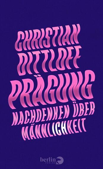 Das Buchcover zeigt einen tiefblauen Hintergrund. In der Mitte steht der Titel „PRÄGUNG“ in großen, geschwungenen Buchstaben, die in einem sanften Pink verlaufen. Darunter ist der Autorennamen „CHRISTIAN DITLOFF“ durch eine kräftigere Schriftart hervorgehoben, und die Unterzeile „NACHDENKEN ÜBER MÄNNLICHKEIT“ ist in einer schlichten Schriftart platziert. Die Kombination aus Farben und typografischen Stilen vermittelt eine nachdenkliche, verbindende Atmosphäre.