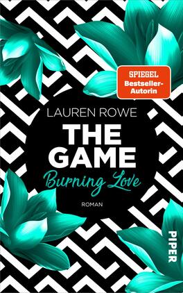 The Game – Burning Love Das Buchcover zeigt einen auffälligen schwarz-weißen Zickzack-Hintergrund, der mit leuchtend tealfarbenen Blüten akzentuiert ist. In der Mitte befindet sich in großen weißen Buchstaben der Titel „THE GAME“, darunter steht in geschwungener Schrift „Burning Love“. Der Autorenname „LAUREN ROWE“ ist oberhalb des Titels platziert. Am oberen Rand ist ein roter Sticker mit der Aufschrift „SPIEGEL Bestseller-Autorin“ sichtbar. Unten rechts ist das Verlagslogo „PIPER“ abgebildet.