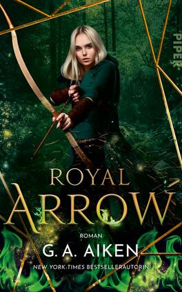 Royal Arrow Das Buchcover zeigt eine entschlossene weibliche Figur mit langen, blonden Haaren, die einen Pfeil in einem grünen Wald mit dichten Bäumen und einer mystischen Atmosphäre in der Hintergrunder beleuchtet. Die zentrale Farbpalette besteht aus satten Grüntönen, Gold und Erdtönen. Der Titel „ROYAL ARROW“ ist in großen, goldenen, eleganten Schriftzügen platziert, während der Autorname „G. A. Aiken“ in einem kleineren, schlichten Schriftstil darunter steht. Der Untertitel „Roman“ ist ebenfalls prominent dargestellt.