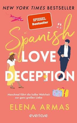 Spanish Love Deception – Manchmal führt die halbe Wahrheit zur ganz großen Liebe Das Buchcover zeigt einen rosafarbenen Hintergrund. Oben links ist ein Flugzeug und im oberen Bereich ein rotes Label mit der Aufschrift „SPIEGEL Bestseller“. Der Titel „Spanish Love Deception“ ist in großen, geschwungenen Buchstaben in Gelb gehalten, gefolgt von dem Wort „DECEPTION“ in großen, weißen Blockbuchstaben. Unten steht der Name der Autorin „ELENA ARMAS“. Zwei stilisierte Figuren, eine Frau in einem weißen Oberteil und gelben Rock sowie ein Mann in einem dunklen Anzug, sind zentral platziert. Unterhalb befindet sich der Satz „Manchmal führt die halbe Wahrheit zur ganz großen Liebe“.
