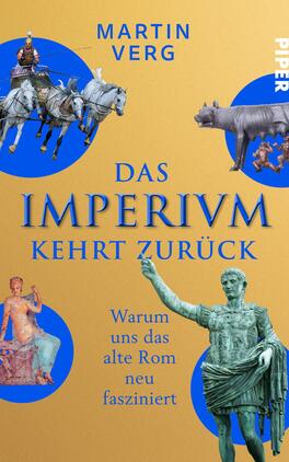 Das Imperium kehrt zurück Das Buchcover zeigt einen goldenen Hintergrund, auf dem sich mehrere runde, blaue Felder befinden. In diesen Feldern sind verschiedene Abbildungen zu sehen, darunter historische Figuren, ein Pferdegespann, ein Stier sowie zwei antike Statuen. Der Titel „DAS IMPERIVM KEHRT ZURÜCK“ ist groß und zentral platziert, in klarer, blauer Schrift. Der Autorennamen „MARTIN VERG“ befindet sich im oberen Bereich des Covers. Unten steht der Untertitel „Warum uns das alte Rom neu fasziniert“.