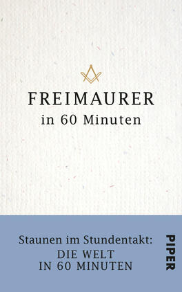 Freimaurer in 60 Minuten Das Buchcover zeigt einen hellen, strukturierten Hintergrund in Beige mit einem zarten, goldenen Symbol, das einen Winkel und ein Zirkelsymbol darstellt, oberhalb des Titels. Die zentrale Schrift „FREIMAURER“ ist in einer kraftvollen, serifenlosen Schrift in Schwarz gehalten, darunter der Untertitel „in 60 Minuten“ in einer kleineren, leicht versetzten Schrift. Am unteren Rand steht der Satz „Staunen im Stundentakt: DIE WELT IN 60 MINUTEN“ in Blau, begleitet vom Verlagsnamen „PIPER“ in Schwarz. Die Gestaltung vermittelt eine moderne und informative Atmosphäre.