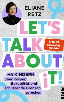 Let’s talk about it! Das Buchcover zeigt ein hellgraues, leicht strukturiertes Feld mit bunten, versetzt angeordneten Großbuchstaben des Titels „LET'S TALK ABOUT IT!“ in Pastellfarben (Rosa, Grün, Blau, Violett). Oben links rundes Autorenporträt von Eliane Retz vor lila Kreis; daneben ihr Name. Unten violette Textfelder mit Untertitel „Mit KINDERN über Körper, Sexualität und schützende Grenzen sprechen“. Rechts ein oranger Badge: SPIEGEL Bestseller-Autorin. Verspielt, freundlich.
