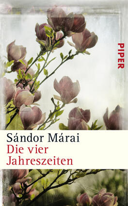 Die vier Jahreszeiten Das Buchcover zeigt zarte, rosafarbene Magnolienblüten vor einem unscharfen, hellen Hintergrund. Die Farben sind sanft und wirken harmonisch. Im oberen rechten Teil steht der Schriftzug „PIPER“ in roter Schrift. Am unteren Rand ist der Titel „Die vier Jahreszeiten“ in schwarzer Schrift unter dem Autorennamen „Sándor Márai“ in etwas kleinerer Schriftgröße platziert. Die Schriftart vermittelt Eleganz und eine ruhige Atmosphäre.