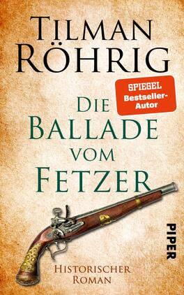 Die Ballade vom Fetzer Das Buchcover zeigt einen historischen Hintergrund in sanften Beige- und Brauntönen. In der oberen Hälfte steht der Name des Autors, „Tilman Röhrig“, in einer markanten, schwarzen Schrift. Darunter steht der Titel „Die Ballade vom Fetzer“ in einer eleganten, grünen Schrift. Am unteren Rand befindet sich die Angabe „Historischer Roman“ in kleinerer Schrift und das Verlagslogo „PIPER“. Eine detaillierte Pistole ist prominent abgebildet, was dem Cover eine spannende Atmosphäre verleiht. Ein rotes Label mit „SPIEGEL Bestseller-Autor“ hebt den Erfolg des Buches hervor.