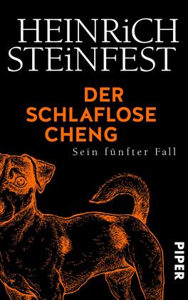 Der schlaflose Cheng Das Buchcover zeigt einen schwarzen Hintergrund mit einem orangefarbenen Hundekopf im Vordergrund, der neugierig und aufmerksam wirkt. Der Titel „DER SCHLAFLOSE CHENG“ ist in auffälligen, leuchtenden Buchstaben gestaltet, während der Autorennamen „HEINRICH STEINFEST“ in einer eleganten, weißen Schrift darüber platziert ist. Am unteren Rand des Covers befindet sich der Schriftzug „PIPER“ in kleinerer Schriftgröße. Die Farb- und Schriftwahl verleiht dem Cover eine geheimnisvolle und zugleich dynamische Atmosphäre.