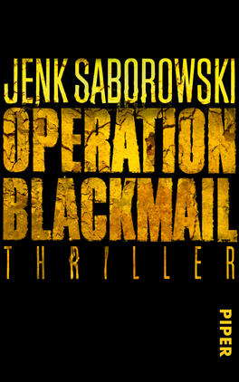 Operation Blackmail Das Buchcover zeigt einen dunklen Hintergrund, der eine geheimnisvolle Atmosphäre ausstrahlt. In der Mitte steht der Titel „OPERATION BLACKMAIL“ in großen, gelben, grob strukturierten Buchstaben, die Entschlossenheit und Dramatik vermitteln. Darunter ist das Wort „THRILLER“ in einer schmaleren, gleichen Farbe platziert, während der Autorname „JENK SABOROWSKI“ in etwas kleinerer Schriftgröße oben erscheint. Das Cover vermittelt Spannung und Neugier. In der unteren rechten Ecke ist das Verlagslogo „PIPER“ in Gelb zu sehen.