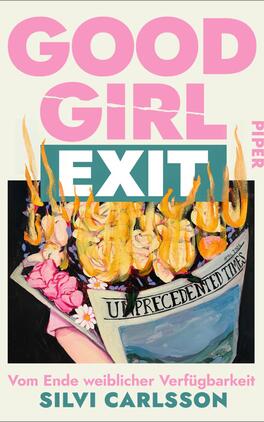 Good Girl Exit Das Buchcover zeigt einen bunten, künstlerischen Hintergrund mit dominierenden Farben in Pink, Blau und Erdtönen. Große, fette Schriftzüge in Pink und Weiß heben die Titel „GOOD GIRL EXIT“ und den Zusatz „Vom Ende weiblicher Verfügbarkeit“ hervor. Eine Hand, die auf eine Zeitung mit der Überschrift „UNPRECEDENTED TIMES“ zeigt, wird von brennenden Blumen umgeben, was eine provozierende und aufrüttelnde Atmosphäre erzeugt. Der Name der Autorin, Silvi Carlsson, ist ebenfalls in klarer Schrift am unteren Rand platziert.