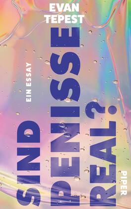 Sind Penisse real? Das Buchcover zeigt einen schimmernden, holographischen Hintergrund mit sanften Regenbogenfarben, der eine moderne und lebendige Atmosphäre vermittelt. In großen, kräftigen blauen Buchstaben steht der Titel „SIND PENISSE REAL?“, begleitet von der Beschreibung „Ein Essay“ in kleinerer Schrift. Der Autorname „EVAN TEPEST“ ist oben auf dem Cover in einer klaren, weißen Schriftart positioniert. Am unteren Rand steht der Verlagsname „PIPER“ ebenfalls in Weiß.