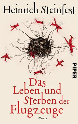 Das Leben und Sterben der Flugzeuge Das Buchcover zeigt eine illustrative Darstellung mit einer zentralen, kunstvollen Figur, die an ein verwobenes Netz erinnert. Um diese Figur fliegen rote Flugzeuge, die Dynamik und Bewegung vermitteln. Der Hintergrund ist in sanften Cremetönen gehalten, was die kräftigen Farben hervorhebt. Der Titel „Das Leben und Sterben der Flugzeuge“ ist im oberen Bereich in auffälliger, roter Schrift platziert, während der Autorenname „Heinrich Steinfest“ in eleganter Schrift darüber steht. Unten rechts ist das Verlagslogo „PIPER“ zu sehen.