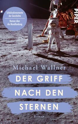 Der Griff nach den Sternen Das Buchcover zeigt eine Mondlandungsszene mit einem Astronauten, der auf der Oberfläche des Mondes steht. Im Hintergrund ist die Mondlandefähre zu sehen. Die Farben sind überwiegend in grau und blau gehalten, was die karge Mondlandschaft widerspiegelt. Der Titel „DER GRIFF NACH DEN STERNEN“ ist in weißen, handgeschriebenen Buchstaben auf einem blauen Farbblock platziert. Darunter steht der Autor „Michael Wallner“ in kleinerer Schrift. Oben links befindet sich ein blauer Kreis mit dem Text „Schicksalsmomente der Geschichte – Roman über die Mondlandung“.