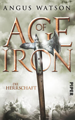 Age of Iron Das Buchcover zeigt den Titel „AGE OF IRON“ in großen, goldenen Buchstaben, die vor einem nebligen, grünlich-grauen Hintergrund erstrahlen. Unter dem Haupttitel steht in kleinerer, klarer Schrift „DIE HERRSCHAFT“. In der Mitte ist eine große, beeindruckende Axt abgebildet, die aufrecht steht und den Blick auf sich zieht. Im Hintergrund sind schemenhafte Figuren in Rüstungen zu erkennen, was eine kämpferische Stimmung vermittelt. Der Autorname „ANGUS WATSON“ ist oberhalb des Titels in schwarzer Schrift platziert.
