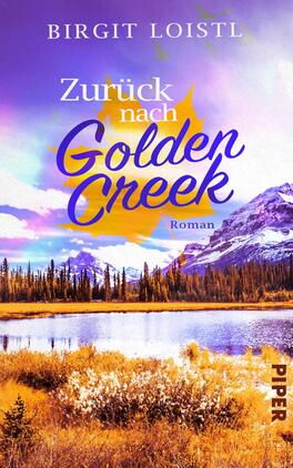 Zurück nach Golden Creek Das Buchcover zeigt eine malerische Landschaft mit Bergen und einem ruhigen See im Vordergrund. Die Farben sind überwiegend sanft, mit einem Übergang von lila und orange im Himmel zu einem satten Grün und Braun in der Natur. Der Titel „Zurück nach Golden Creek“ ist in eleganter, verspielter Schrift in Gold- und Blautönen gehalten. Darunter steht der Hinweis „Roman“. Im oberen Bereich ist der Name der Autorin, Birgit Loistl, zu sehen.