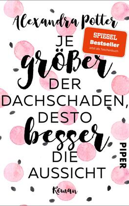 Je größer der Dachschaden, desto besser die Aussicht Das Buchcover zeigt einen hellen, weißen Hintergrund, auf dem rosa Wasserfarbenflecken und schwarze geschnörkelte Punkte angeordnet sind. In großer Schrift steht der Titel „Je größer der Dachschaden, desto besser die Aussicht“ in einer Kombination aus fetter und geschwungener Typografie. Die Autorin Alexandra Potter ist oben auf dem Cover in einer eleganten Schriftart platziert. Ein rotes Etikett mit der Aufschrift „SPIEGEL Bestseller“ hebt sich vom Hintergrund ab. Das Verlagslogo „PIPER“ befindet sich in der unteren Ecke.