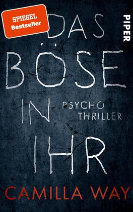 Das Böse in ihr Das Buchcover zeigt einen dunklen, strukturierten Hintergrund, der eine geheimnisvolle und bedrohliche Atmosphäre vermittelt. Der Titel „DAS BÖSE IN IHR“ ist in großem, handgeschriebenem, weißem Schriftzug platziert, was den Eindruck von Unheimlichkeit verstärkt. Darunter steht in kleinerer Schrift „PSYCHO THRILLER“. Der Autorenname „CAMILLA WAY“ ist in ähnlicher handgeschriebener Schrift in lower case zu sehen. Oben links ist ein rotes Label mit der Aufschrift „SPIEGEL Bestseller“.