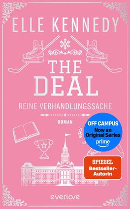 The Deal – Reine Verhandlungssache Das Buchcover zeigt einen einfarbig rosafarbenen Hintergrund mit großem weißen Autorennamen „ELLE KENNEDY“ oben. Zentral in großen weißen Versalien der Titel „THE DEAL“, darunter die Unterzeile „REINE VERHANDLUNGSSACHE“ und klein „ROMAN“. Weiß gezeichnete Elemente: Eishockey‑Schlittschuhe und -schläger, eine Schneeflocke, geöffnetes Buch, Pokal und ein Universitätsgebäude, dekorative Eckornamente. Ein runder blauer Aufkleber trägt „OFF CAMPUS Now an Original Series prime“, ein oranger rechteckiger Sticker „SPIEGEL Bestseller‑Autorin“.