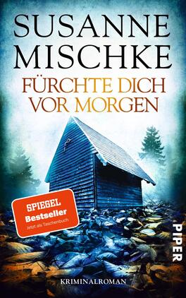 Fürchte dich vor morgen Das Buchcover zeigt eine düstere, nebelverhangene Landschaft mit einem kleinen, schiefen Holzhaus im Vordergrund. Die Farben sind in kühlen Blau- und Grautönen gehalten, was eine unheimliche Atmosphäre erzeugt. Der Titel „Fürchte dich vor morgen“ ist in großen, goldenen Buchstaben oberhalb des Hauses platziert, während der Autorennamen „Susanne Mischke“ in schwarz darüber steht. Ein rotes Label mit dem Text „SPIEGEL Bestseller“ hebt sich vom Cover ab. Am unteren Rand ist das Verlagslogo „PIPER“ in weißer Schrift zu sehen.