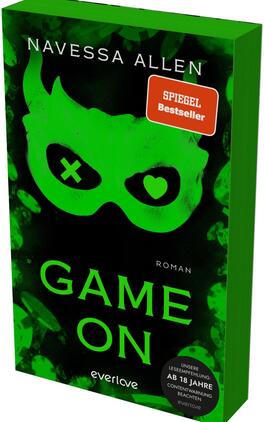 Game on Das Buchcover zeigt einen tiefschwarzen Hintergrund, in dessen Zentrum ein auffälliges, greengrünes Gesicht mit einer Maske dargestellt ist. Die Maske weist schwarze Augenformen in Form eines Kreuzes und eines Herzens auf. Darunter steht in großen, leuchtend grünen Buchstaben der Titel „GAME ON“. Oben links ist der Name der Autorin „Navessa Allen“ platziert, und rechts oben befindet sich ein rotes Aufkleber-Element mit dem Text „SPIEGEL Bestseller-Autorin“. Das Cover vermittelt eine spannende und düstere Atmosphäre.