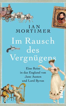 Im Rausch des Vergnügens Das Buchcover zeigt einen hellblauen Hintergrund mit dem Titel „Im Rausch des Vergnügens“ in eleganter, weißer Schrift und einer stilisierten Darstellung von Ian Mortimer als Autor. Links sind historische Motive wie Pferde mit Wagen und Illustrationen von Jane Austen und Lord Byron zu sehen. Rechts ist ein medaillonartiges Porträt eines Mannes abgebildet. Am unteren Rand befindet sich der Untertitel: „Eine Reise in das England von Jane Austen und Lord Byron“ in kleinerer, schwarzer Schrift.