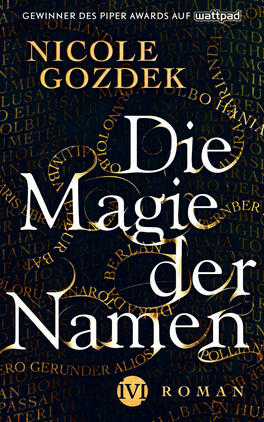 Die Magie der Namen Das Buchcover zeigt einen dunklen Hintergrund, auf dem zahlreiche Wörter und Buchstaben in Gold und verschiedenen Schriftarten angeordnet sind. Im Vordergrund steht der Titel „Die Magie der Namen“ in einer eleganten, geschwungenen Schrift, ebenfalls in Gold. Oberhalb des Titels befindet sich der Name der Autorin, Nicole Gozdek, in einer schlichten, klaren Typografie. Unten ist der Vermerk „IVI ROMAN“ platziert. Die Atmosphäre des Covers vermittelt eine mystische und fesselnde Stimmung.