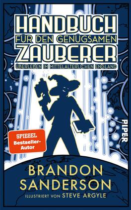 Handbuch für den genügsamen Zauberer: Überleben im mittelalterlichen England Das Buchcover zeigt einen stilisierten Zauberer in einer dynamischen Pose, umgeben von strahlenden Lichtern und mystischen Elementen. Die Farbpalette besteht aus tiefem Blau, Weiß und Schwarz. Der Titel „HANDBUCH FÜR DEN GENÜGSAMEN ZAUBERER“ ist prominent in großen, weißen Buchstaben am oberen Rand platziert, während darunter „ÜBERLEBEN IM MITTELALTERLICHEN ENGLAND“ in kleinerer Schrift steht. Unten befindet sich der Autorennamen „BRANDON SANDERSON“ und „illustriert von STEVE ARGYLE“. Ein rotes Label mit „SPIEGEL-Bestseller-Autor“ hebt sich im oberen linken Bereich ab.