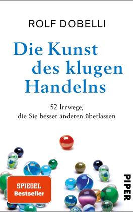 Die Kunst des klugen Handelns Das Buchcover zeigt einen hellen Hintergrund mit einer Anordnung von bunten Glaskugeln in verschiedenen Farben, die einen lebendigen Kontrast schaffen. Oben befindet sich der Name des Autors „Rolf Dobelli“ in einer klaren, serifenlosen Schrift. Darunter steht der Titel „Die Kunst des klugen Handelns“ in kräftigem Blau. Am unteren Rand ist der Text „52 Irrwege, die Sie besser anderen überlassen“ in einer schlichten Schrift platziert. Ein rotes Kästchen mit dem Schriftzug „SPIEGEL Bestseller“ hebt sich deutlich ab. Der Verlagsname „PIPER“ ist unten rechts in kleinerer Schrift angeordnet.