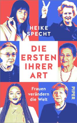Die Ersten ihrer Art Das Buchcover zeigt auf einem bunten Hintergrund in rot und blau sechs Portraits von einflussreichen Frauen in unterschiedlichen Altersgruppen. In der Mitte steht groß geschrieben „DIE ERSTEN IHRER ART“ in weißer Schrift. Darunter ist der Untertitel „Frauen verändern die Welt“ in kleinerer Schrift. Oben rechts steht der Name der Autorin „Heike Specht“. Die dargestellten Frauen vermitteln eine kraftvolle und inspirierende Atmosphäre.