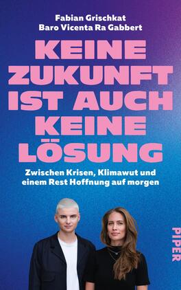 Keine Zukunft ist auch keine Lösung Das Buchcover zeigt einen blauen Hintergrund mit dem Titel „KEINE ZUKUNFT IST AUCH KEINE LÖSUNG“ in großer, fette, rosa Schrift. Darunter steht der Untertitel „Zwischen Krisen, Klimawut und einem Rest Hoffnung auf morgen“ in schmalerer, weißer Schrift. Im unteren Bereich des Covers sind die Autorennamen Fabian Grischnkat und Baro Vicente Ra Gabbert abgebildet. Zwei Personen mit unterschiedlichem Aussehen, eine mit kurzen, hellen Haaren in schwarzem Oberteil und eine mit langen, braunen Haaren in dunkelgrauem Oberteil, stehen in der Mitte.