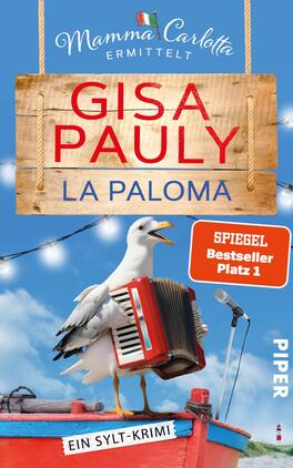 La Paloma Das Buchcover zeigt eine maritime Szene mit einem weißen Vogel, der ein Akkordeon spielt, auf einem kleinen Boot. Der Hintergrund in sanften Blau- und Rottönen vermittelt eine fröhliche, sommerliche Atmosphäre. Über dem Vogel ist das Schriftband mit dem Titel „Gisa Pauly“ und „La Paloma“ in kräftigen Farben platziert. Darunter steht „Mamma Carlotta ermittelt“ in einer verspielten Schrift. Das Cover trägt zudem den Hinweis „SPIEGEL Bestseller Platz 1“ in kräftigem Blau und ist am unteren Rand mit „Ein Sylt-Krimi“ versehen.