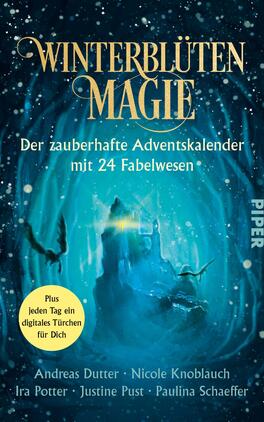 Winterblütenmagie. Der zauberhafte Adventskalender mit 24 Fabelwesen Das Buchcover zeigt eine mystische Winterlandschaft in verschiedenen Blau- und Grüntönen, durchzogen von schimmernden Lichtern. Am oberen Rand prangt der Titel „WINTERBLÜTEN MAGIE“ in elegantem Gold, darunter steht der Untertitel „Der zauberhafte Adventskalender mit 24 Fabelwesen“. Im unteren Bereich sind die Namen der Autor:innen Andreas Dutter, Nicole Knoblauch, Ira Potter, Justine Pust und Paulina Schaeffer angeordnet. In der linken unteren Ecke befindet sich ein gelbes Rundfeld mit dem Text „Plus jeden Tag ein digitales Türchen für Dich“.