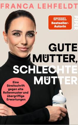 Gute Mütter, schlechte Mütter Das Buchcover zeigt eine Porträtaufnahme von Franca Lehfeldt vor hellbeigem Hintergrund; sie trägt ein schwarzes Rollkragenshirt und hält eine Babyflasche. Großes, fett gesetztes Titellayout in schwarz und weiß: „GUTE MÜTTER, SCHLECHTE MÜTTER“. Oben der Autorenname in pink: „FRANCA LEHFELDT“. Ein orangefarbener rechteckiger Badge mit „SPIEGEL Bestseller‑Autorin“ und ein rosa runder Button mit dem Text „Eine Streitschrift gegen alte Rollenmuster und übergriffige Erwartungen“. Sachliche, selbstbewusste Atmosphäre.