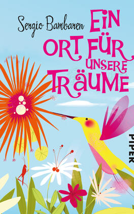 Ein Ort für unsere Träume Das Buchcover zeigt einen farbenfrohen und lebendigen Gestaltungshintergrund in sanften Himmelblau. Im Vordergrund sind große, stilisierte Blumen in warmen Farben, darunter eine orangefarbene Blume mit strahlenden Blütenblättern. Ein schillernder Kolibri mit leuchtend pinken und gelben Federn schwebt über den Blumen. Der Titel „Ein Ort für unsere Träume“ ist in großen, verschnörkelten pinken Buchstaben platziert, während der Autorennamen Sergio Bambaren in einer eleganten, geschwungenen Schrift darüber steht. Am unteren Rand ist das Verlagslogo „PIPER“ in einfacher, schwarzer Schrift.